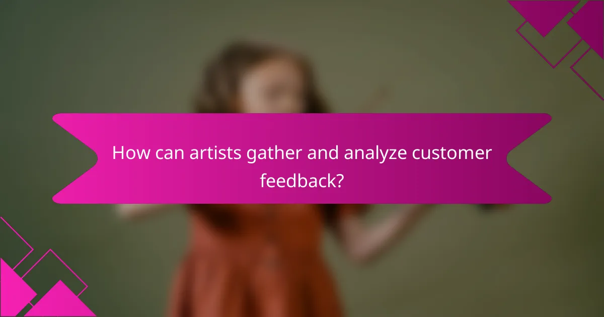 How can artists gather and analyze customer feedback?