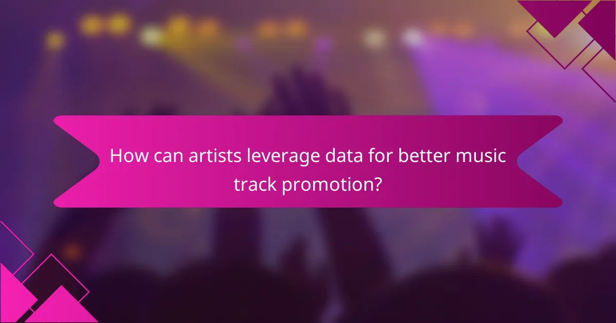 How can artists leverage data for better music track promotion?