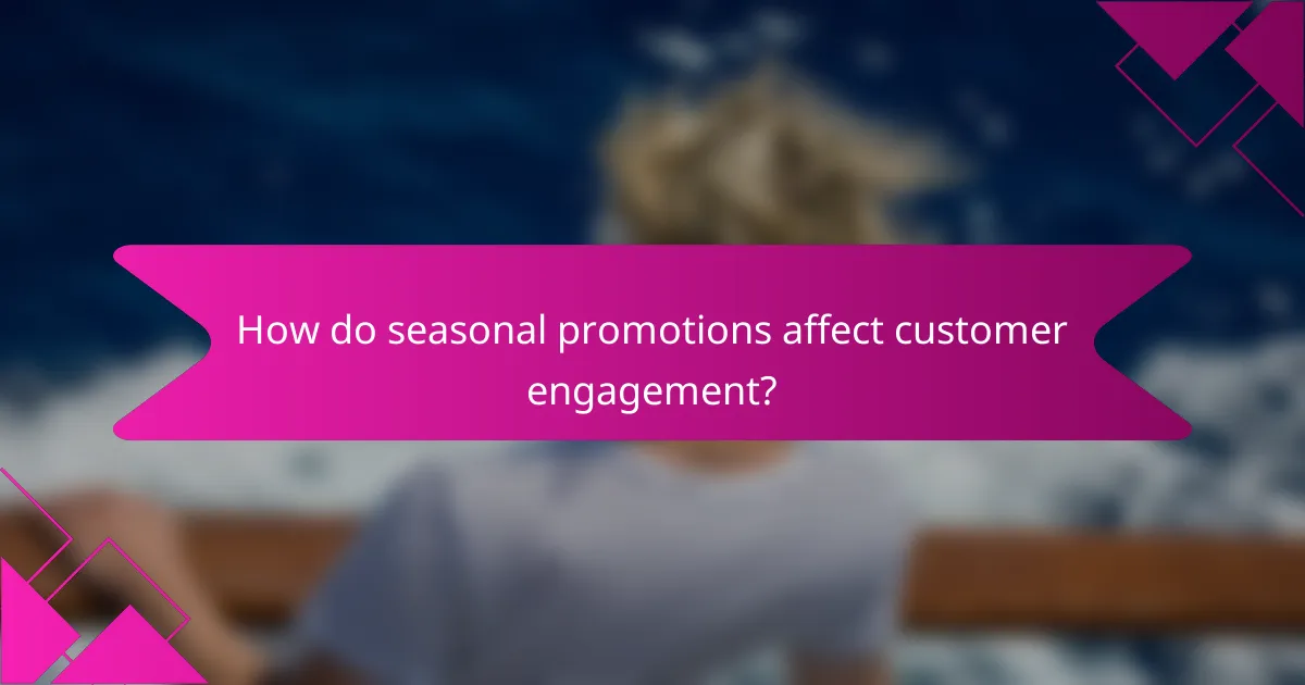 How do seasonal promotions affect customer engagement?