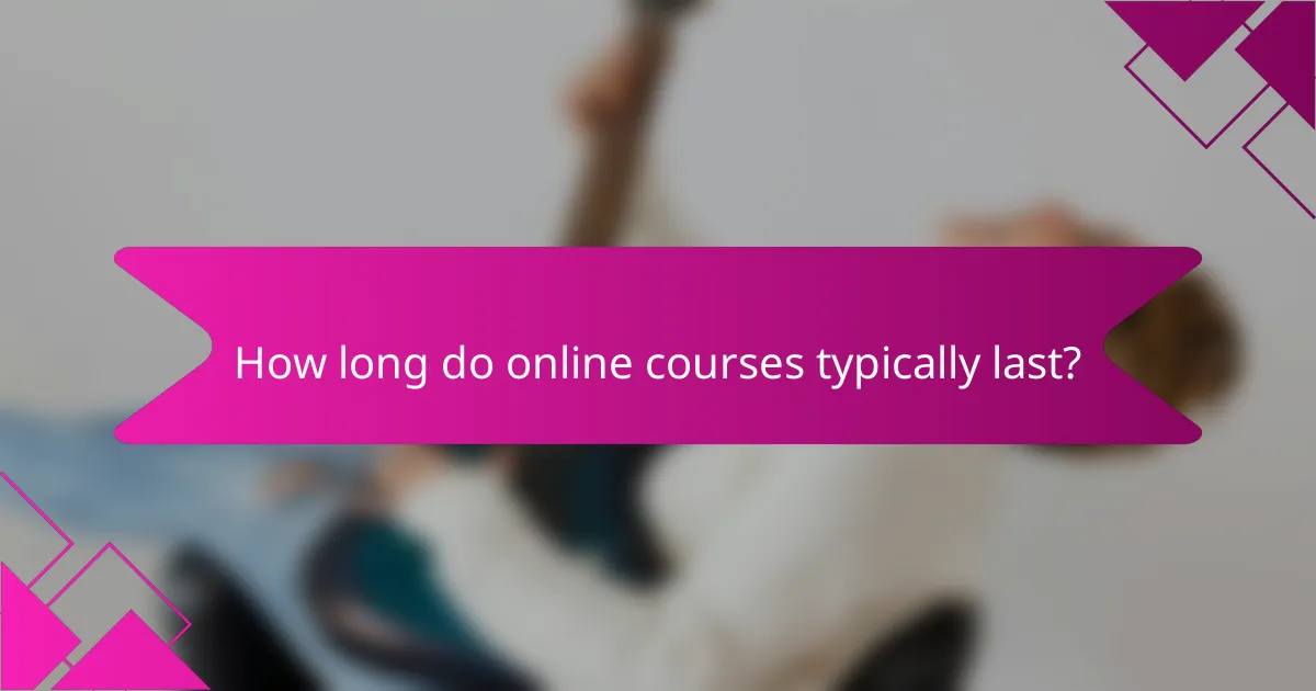 How long do online courses typically last?
