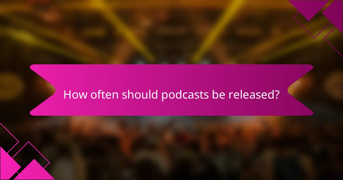 How often should podcasts be released?