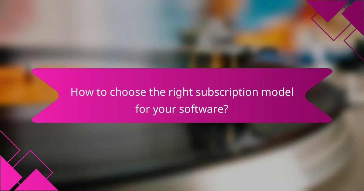 How to choose the right subscription model for your software?