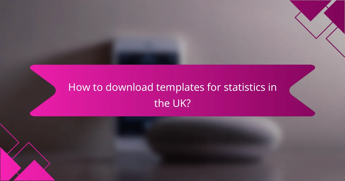 How to download templates for statistics in the UK?