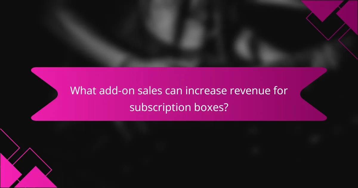 What add-on sales can increase revenue for subscription boxes?