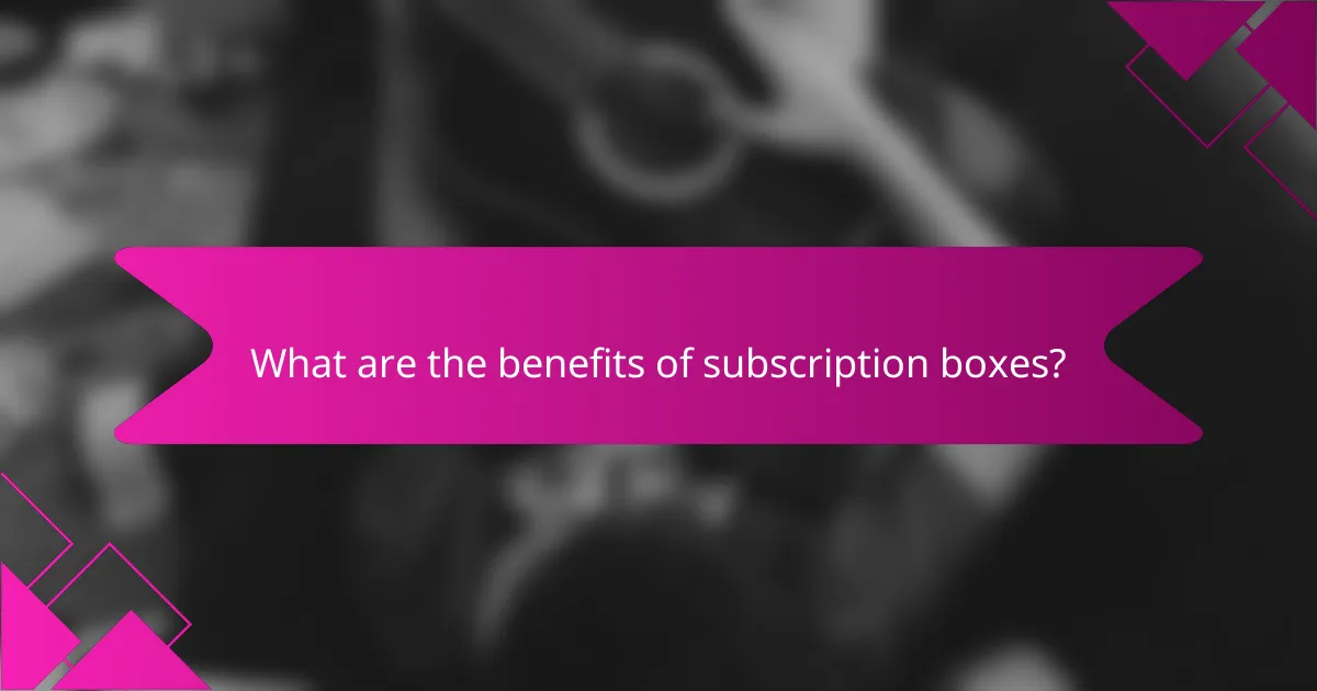 What are the benefits of subscription boxes?