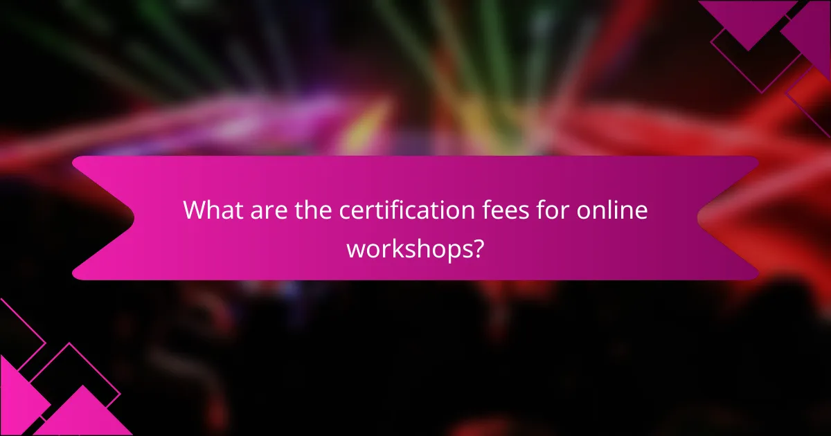 What are the certification fees for online workshops?