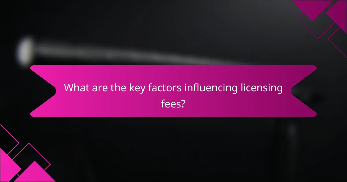 What are the key factors influencing licensing fees?