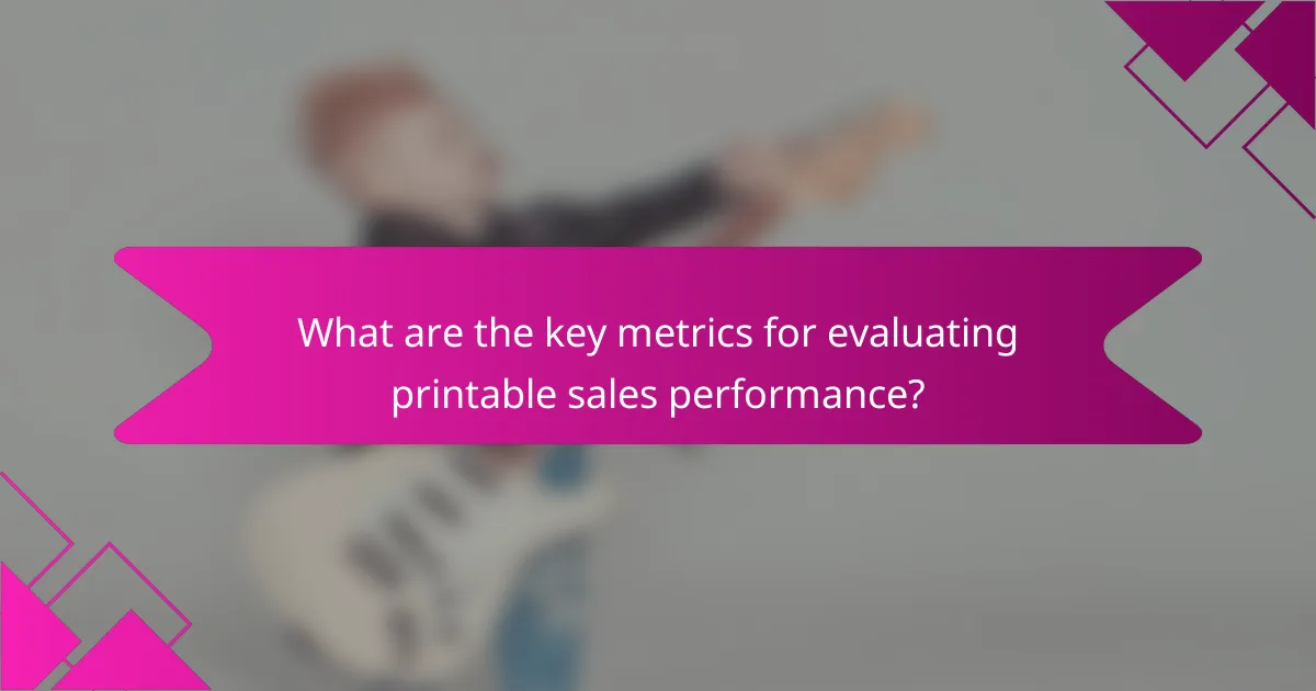 What are the key metrics for evaluating printable sales performance?