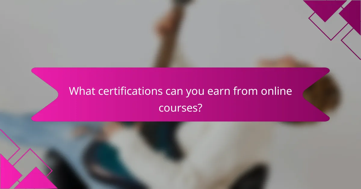 What certifications can you earn from online courses?