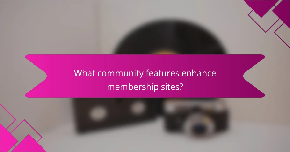 What community features enhance membership sites?