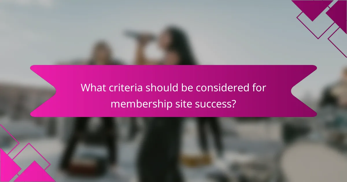 What criteria should be considered for membership site success?