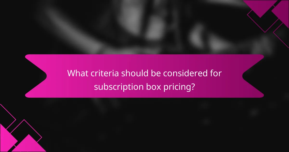 What criteria should be considered for subscription box pricing?