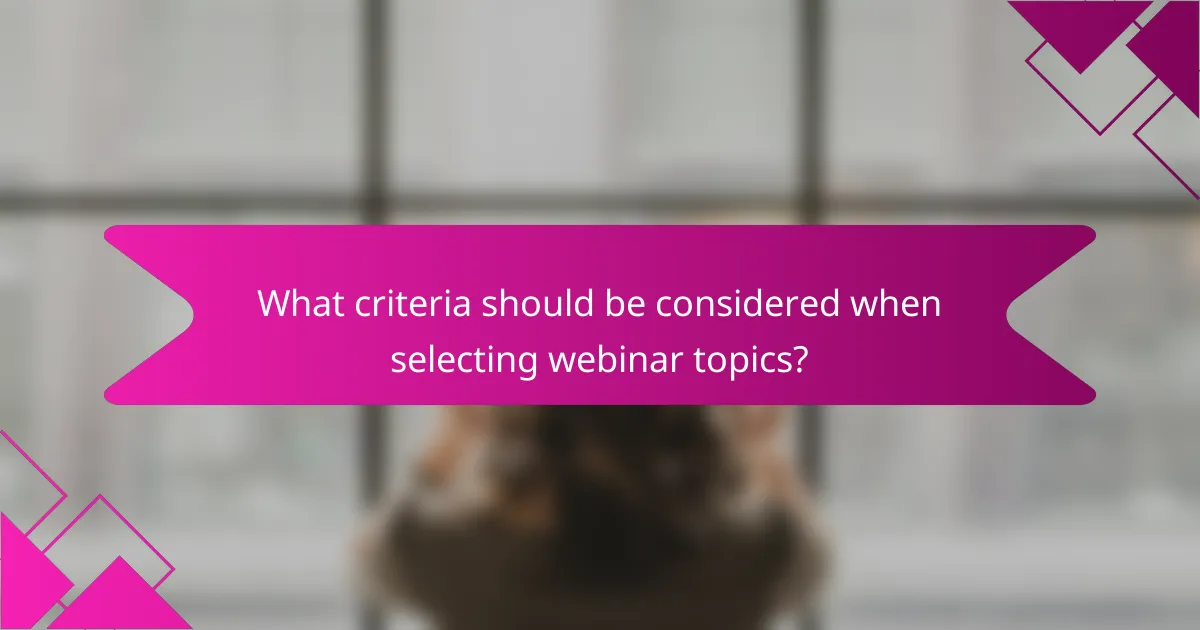 What criteria should be considered when selecting webinar topics?
