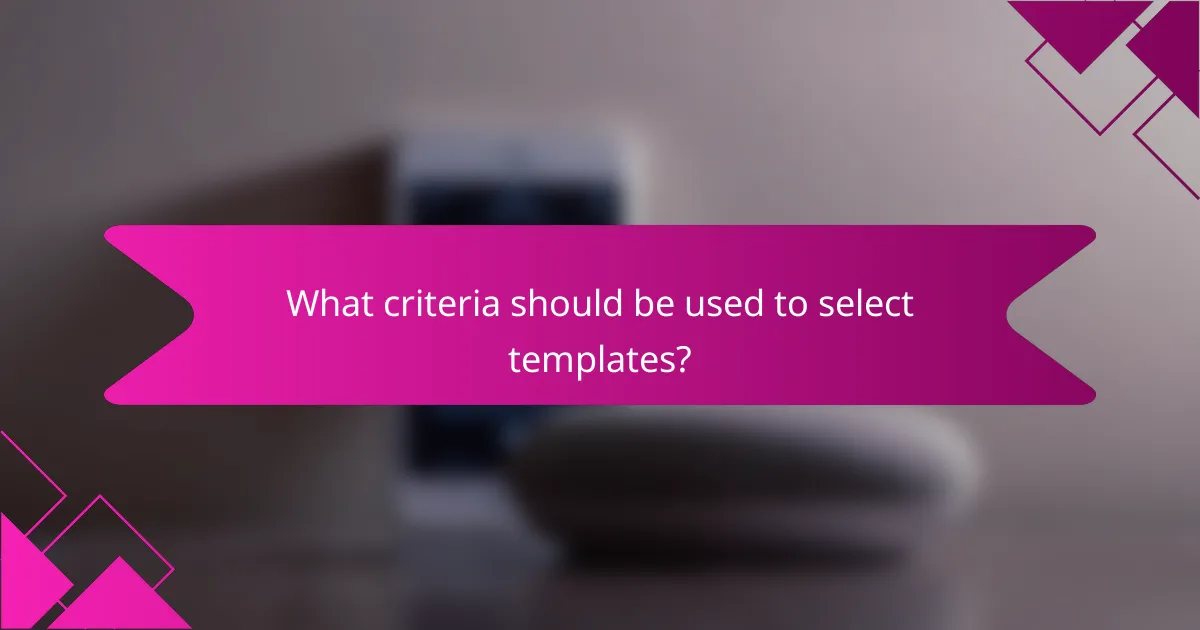 What criteria should be used to select templates?