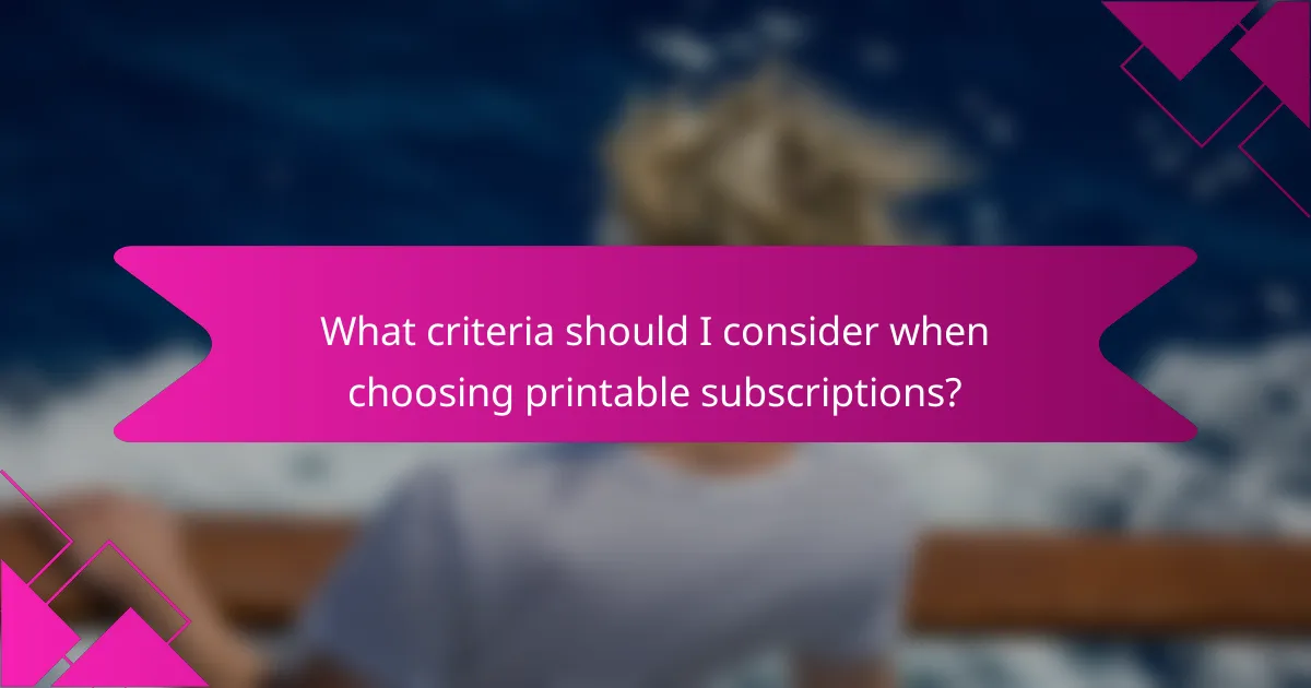 What criteria should I consider when choosing printable subscriptions?