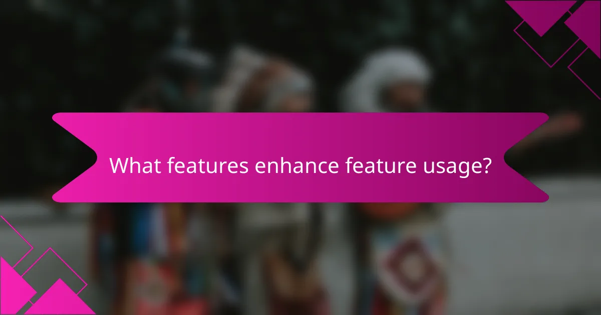 What features enhance feature usage?