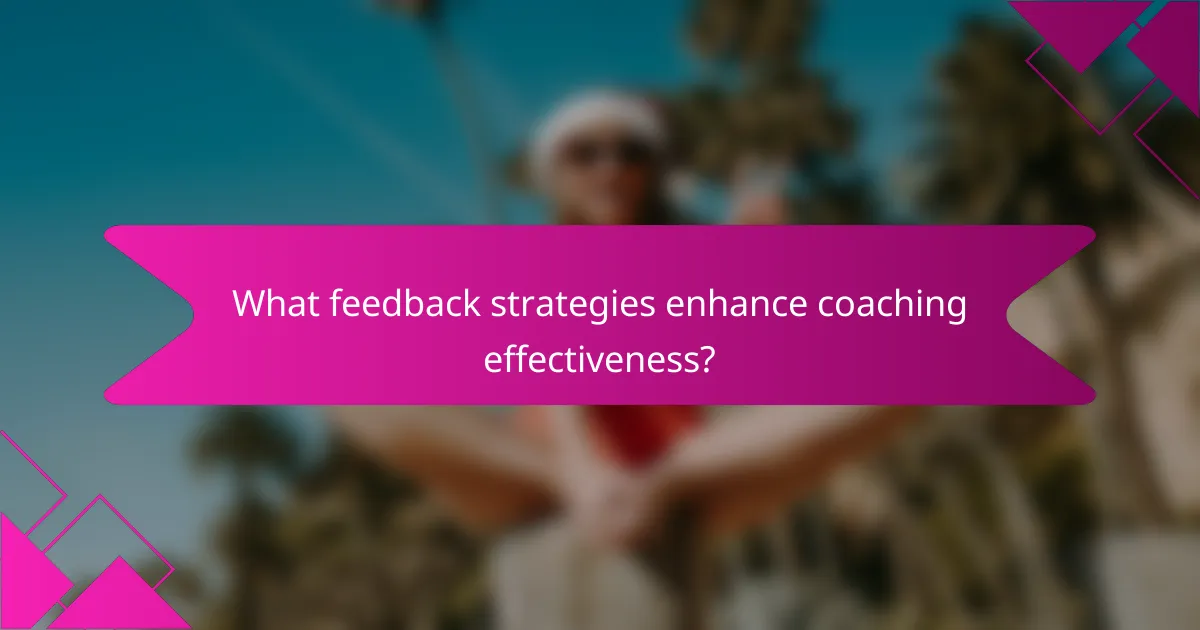 What feedback strategies enhance coaching effectiveness?