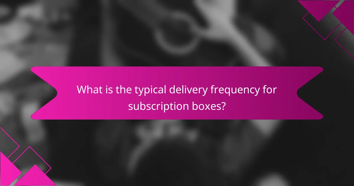 What is the typical delivery frequency for subscription boxes?