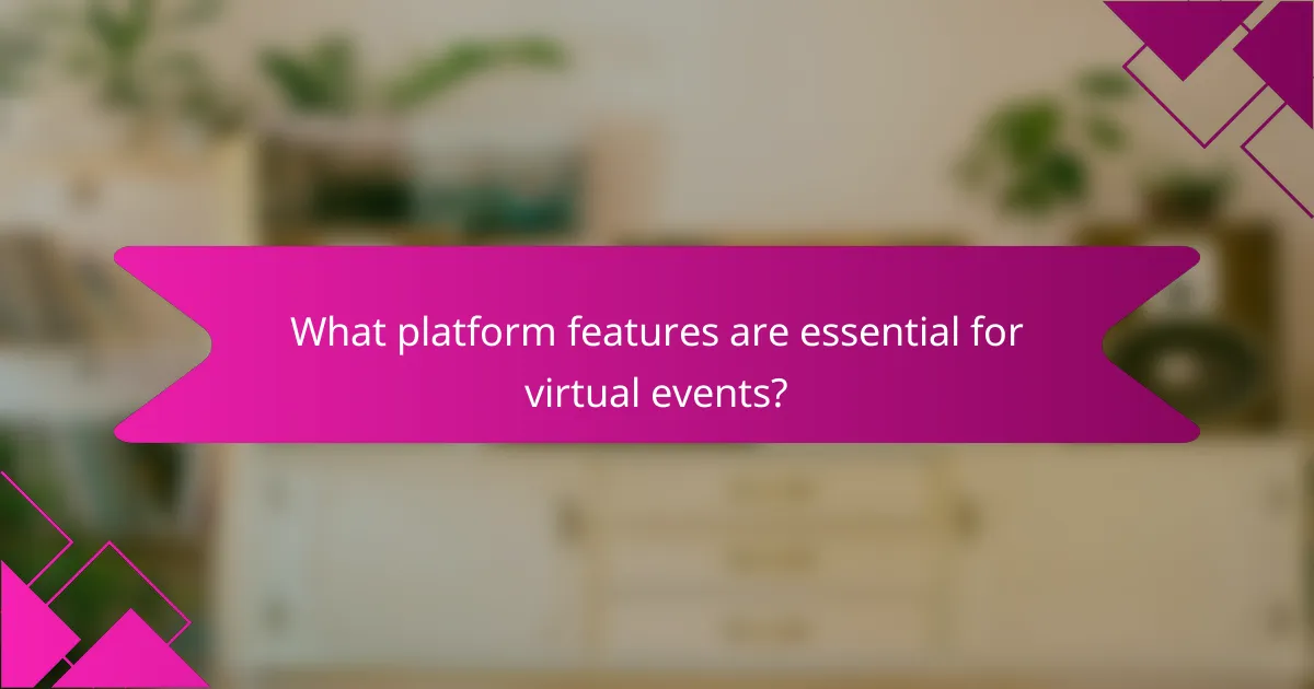 What platform features are essential for virtual events?