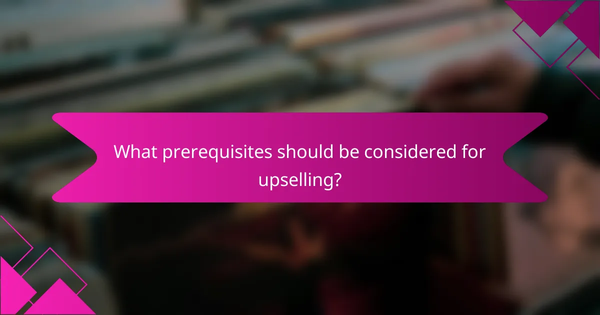 What prerequisites should be considered for upselling?
