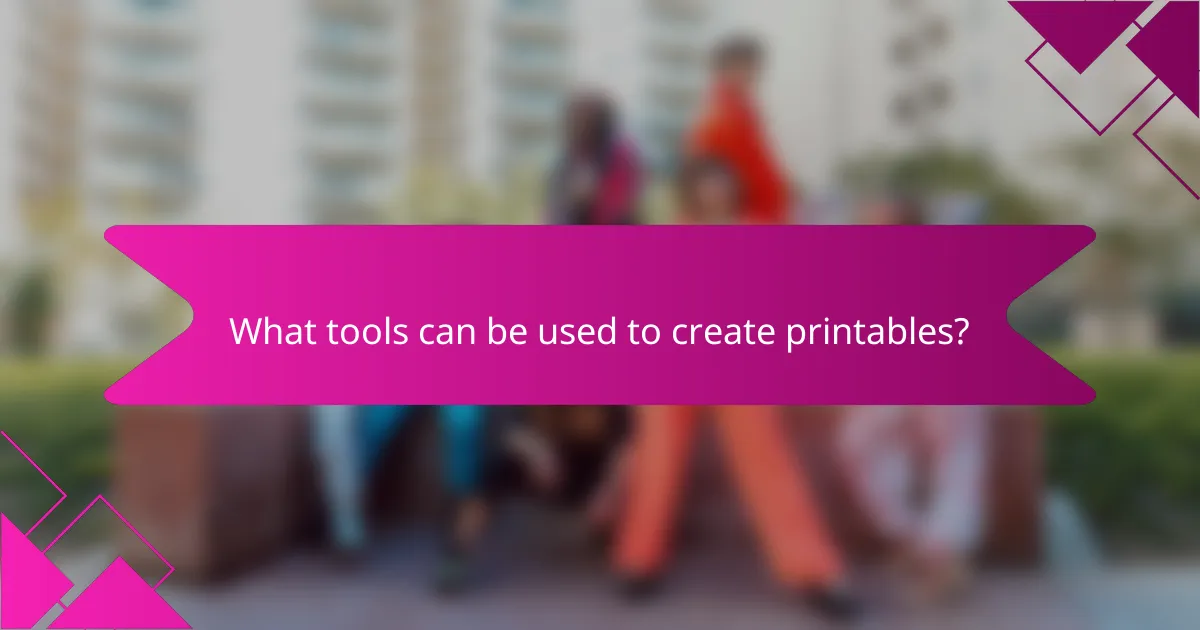 What tools can be used to create printables?